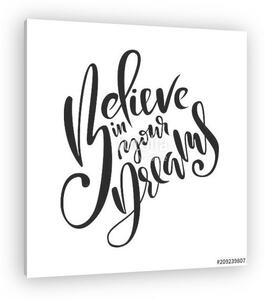 Believe in your dreams. Hand drawn brush lettering. Ink illustration. Modern calligraphy phrase. Vector illustration. (vászonkép)