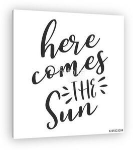 Here comes the Sun - lettering message. Hand drawn phrase. Handwritten modern brush calligraphy. Good for scrap booking, posters (vászonkép)