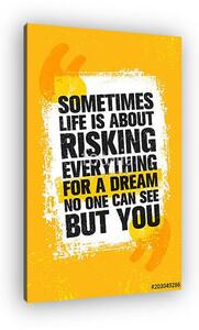 Sometimes Life Is About Risking Everything For A Dream No One Can See But You. Inspiring Creative Motivation Quote (vászonkép)