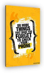Do More Things That Make You Forget To Check Your Phone. Inspiring Creative Motivation Quote Poster Template (vászonkép)
