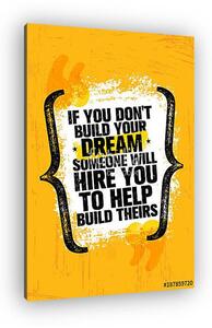 If You Dont Build Your Dreams Someone Will Hire You To Build Theirs. Inspiring Creative Motivation Quote Poster (vászonkép)