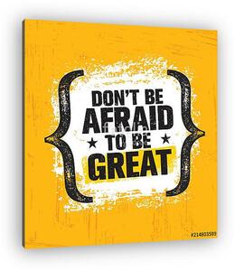Do Not Be Afraid To Be Great. Inspiring Creative Motivation Quote Poster Template. Vector Typography Banner (vászonkép)