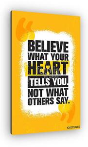 Believe What Your Heart Tells You. Not What Others Say. Inspiring Creative Motivation Quote Poster Template (vászonkép)
