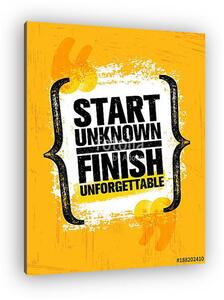 Start Unknown Finish Unforgettable. Inspiring Creative Motivation Quote Poster Template. Vector Typography Banner (vászonkép)
