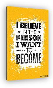 I Believe In The Person I Want To Become. Inspiring Creative Motivation Quote. Vector Typography Banner Design Concept (vászonkép)