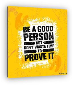 Be A Good Person But Dont Waste Time To Prove It. Inspiring Creative Motivation Quote Poster Template (vászonkép)