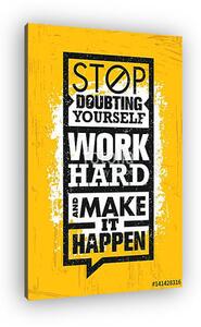 Stop Doubting Yourself, Work Hard And Make It Happen. Inspiring Creative Motivation Quote Template. (vászonkép)