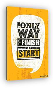 The Only Way To Finish Is To Start. Inspiring Sport Motivation Quote Template. Vector Typography Banner Design Concept (vászonkép)
