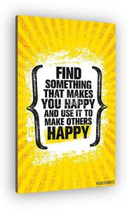 Find Something That Makes You Happy And Use It To Make Others Happy. Inspiring Creative Motivation Quote Poster (vászonkép)