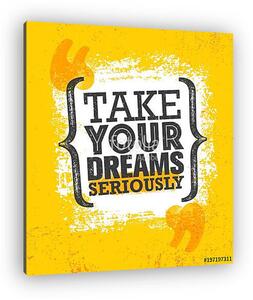 Take Your Dreams Seriously. Inspiring Creative Motivation Quote Poster Template. Vector Typography Banner Design Concept (vászonkép)