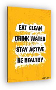 Eat Clean. Drink Water. Stay Active. Be Healthy. Inspiring Workout and Fitness Gym Motivation Quote Illustration Sign (vászonkép)