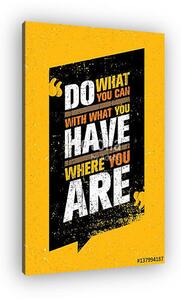 Do What You Can, With What You Have, Where You Are. Inspiring Creative Motivation Quote Template. (vászonkép)