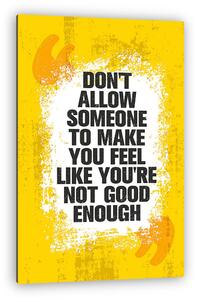 Do Not Allow Someone To Make You Feel Like You Are Not Good Enough. Inspiring Creative Motivation Quote Poster Template (vászonkép)