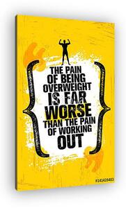 The Pain Of Being Overweight Is Far Worse Than The Pain Of Working Out. Sport Motivation Quote (vászonkép)