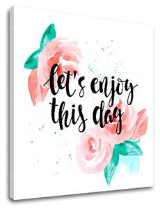 Vászonkép szöveggel Lets enjoy this day