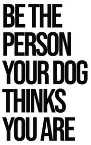 Illusztráció Be the person your dog thinks you are, Finlay & Noa, (30 x 40 cm)
