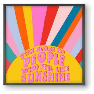 Stay Close To People Who Feel Like Sunshine - falikép keretben | artbridge