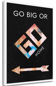 Kép a vásznon GO BIG OR GO HOME - Motivációs kép