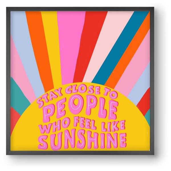 Stay Close To People Who Feel Like Sunshine - falikép keretben | artbridge