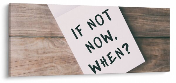 Kép - Ha nem most, akkor mikor? (120x50 cm)